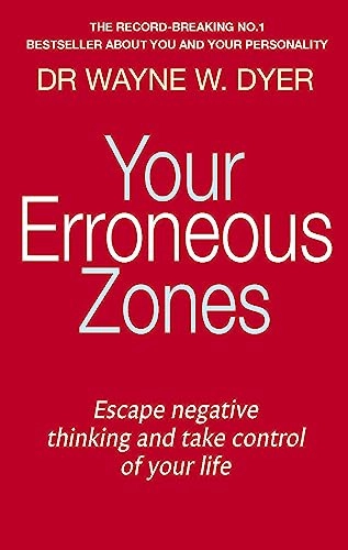 Your erroneous zones : escape negative thinking and take control of your life; Dr. Wayne W. Dyer; 2009