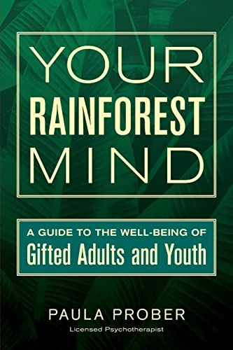 Your rainforest mind : guide to the well-being of gifted adults and youth; Paula Prober; 2016