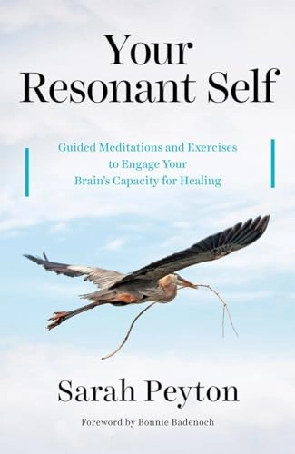 Your resonant self : Guided meditations and exercises to engage your brain's capacity for healing; Sarah Peyton; 2017
