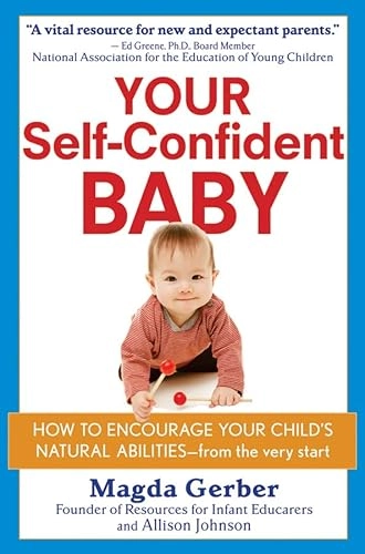 Your Self-Confident Baby: How to Encourage Your Child's Natural Abilities -- From the Very Start; Magda Gerber, Allison Johnson; 1997