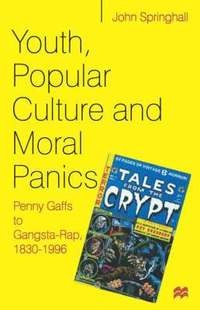Youth, popular culture and moral panics : penny gaffs to gangsta-rap, 1830-1996; John Springhall; 1998