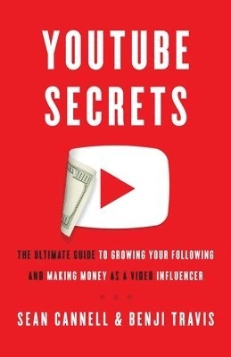 Youtube secrets : the ultimate guide to growing your following and making money as a video influencer; Sean Cannell, Benji Travis; 2018