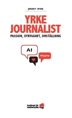 Yrke journalist : passion, otrygghet, omställning; Jenny Wiik; 2025