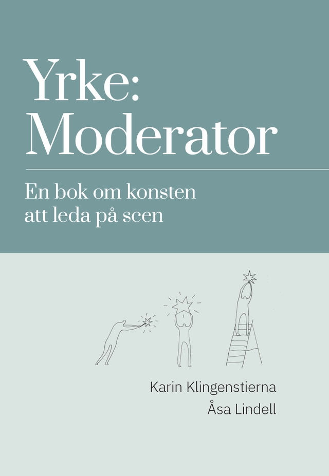 Yrke: moderator : en bok om konsten att leda på scen; Karin Klingenstierna, ÅSa Lindell; 2018