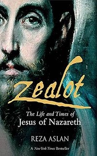 Zealot: The Life and Times of Jesus of Nazareth; Reza Aslan