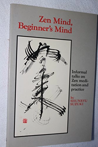 Zen mind, beginner's mind : [informal talks on Zen meditation and practice]; Shunryu Suzuki; 1973